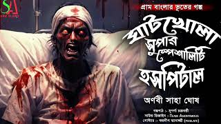 ঘাটখোলা সুপার স্পেশালিটি হসপিটাল গ্রাম বাংলার ভূতের গল্প Bengali audio horror storyScare Alert [upl. by Ardnatal]