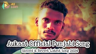 Aukaat Official Punjabi Song  Kaka Ji  Slowed amp Reverb Aukaat Latest Punjabi Song 2024 [upl. by Clyde]