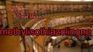 What does methylisothiazolinone mean [upl. by Hayarahs652]