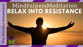 Relax into Your Resistance A 25 Minute Guided Mindfulness Meditation [upl. by Ynehpets]