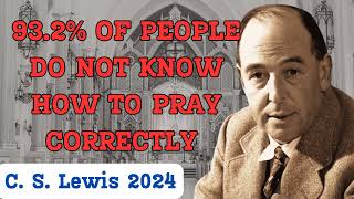 93 2  OF PEOPLE DO NOT KNOW HOW TO PRAY CORRECTLY  C  S Lewis [upl. by Eilyac]