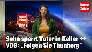 Krone News 27072023 Sohn sperrt Vater in Keller  Bundespräsident „Folgen Sie Thunberg“ [upl. by Port]