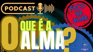 PodCast Foco na Alma 001 O que é a Alma  Faculdade da Alma [upl. by Suirrad941]