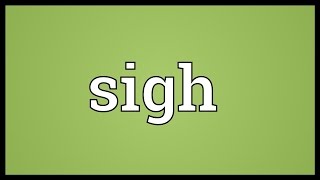 Sigh Meaning [upl. by Nlyak]