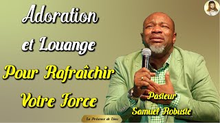 ADORATION ET LOUANGE POUR RAFRAÎCHIR VOTRE FORCE  PASTEUR SAMUEL ROBUSTE 🙏🙏 La Présence de Dieu 🙏🙏🙏 [upl. by Vish]