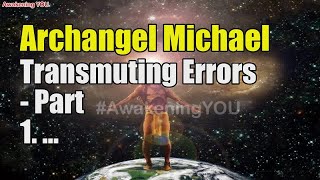 Archangel Michael  Transmuting Errors Part 1  Awakening YOU [upl. by Brunk]