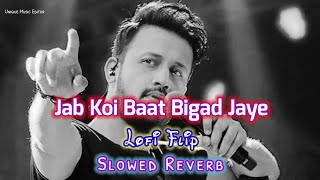 Jab Koi Baat Bigad Jaye  SLOWED REVERB   Lofi Flip  Atif Aslam  Shirley Setia  Dj Chetas [upl. by Onivla]