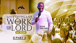 My Covenant To Work For The Lord In 2024  Part II  Bishop Eddy Addy [upl. by Ydoj]