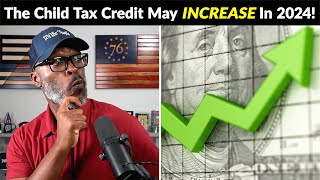 Child Tax Credit May INCREASE For 2024 Or Maybe NOT [upl. by Brenan160]