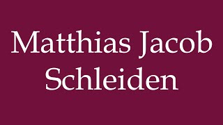 How to Pronounce Matthias Jacob Schleiden Correctly in German [upl. by Kassaraba]