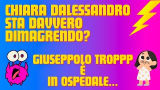 Chiara Dalessandro sta dimagrendo e Giuseppolo Troppp e’ ricoverato in Ospedale parliamone [upl. by Harriette]