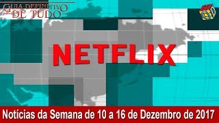 Netflix Notícias da 2ª Semana de Dezembro 2017  Guia Definitivo Nerd [upl. by Aiuqal]