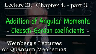 21 Addition of Angular Momenta  the ClebschGordan Coefficients  Weinberg’s Lectures on QM [upl. by Ynnot37]