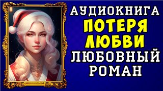 😱 АУДИОКНИГА ЛЮБОВНЫЙ РОМАН ПОТЕРЯ ЛЮБВИ 😱 ПОЛНАЯ ВЕРСИЯ 😱 ЧИТАЕТ АЛЛА ЧОВЖИК 😱 [upl. by Ylrak202]