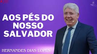 AOS PÉS DO NOSSO SALVADOR  Hernandes Dias Lopes 2024 [upl. by Melitta]