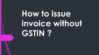 How to Issue Tax Invoice Without having GSTIN  बिना GST Number के कैसे Invoice Issue करे [upl. by Trelu]