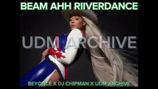 BEAM AHH X RIVERDANCE  BEYONCÉ  DJ CHIPMAN  BY UDM ARCHIVE [upl. by Atik]