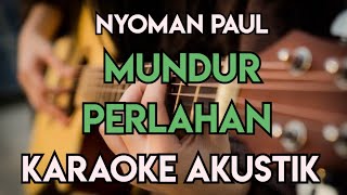 NYOMAN PAUL  MUNDUR PERLAHAN KARAOKE AKUSTIK [upl. by Gibbeon]