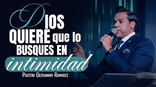 DIOS QUIERE QUE LO BUSQUES EN INTIMIDAD  PASTOR GEOVANNY RAMIREZ [upl. by Gaye609]