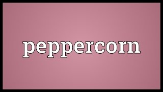 Peppercorn Meaning [upl. by Nylicaj]