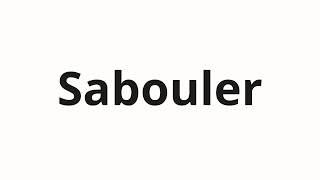 How to pronounce Sabouler [upl. by Joachim]