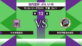 【高円宮杯 JFA U18 サッカーリーグ2024千葉 Div1】第13節 中央学院vs東京学館浦安 [upl. by Seem915]