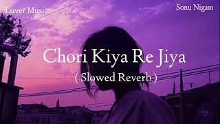 Chori Kiya Re Jiya  🖤  Sonu Nigam  💜   Slowed Reverb  Lover Music [upl. by Amiel]