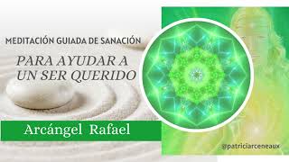 🎧 MEDITACIÓN GUIADA DE SANACIÓN PARA AYUDAR UN SER QUERIDO  ARCÁNGEL RAFAEL [upl. by Oinoitna]