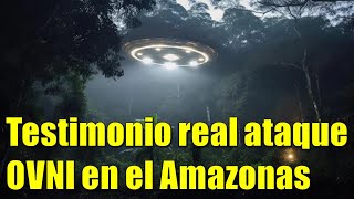 Testimonio real Ataque ovni en el Amazonas [upl. by Aohsoj226]