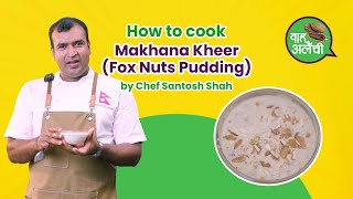 How to cook Makhana Kheer Fox Nuts Pudding Cooked by Chef Santosh Shah [upl. by Hgielanna]