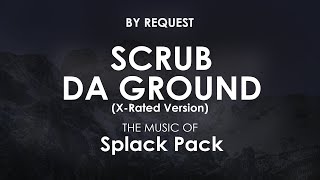 Scrub da ground XRated Version  Splack Pack [upl. by Nereil523]