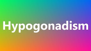 Hypogonadism  Medical Definition and Pronunciation [upl. by Yemac]