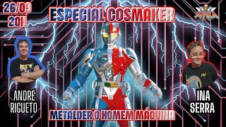 Especial Cosmaker  Metalder o Homem Máquina  com André Rigueto e Ina Serra [upl. by Pettiford]