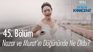 Nazar ve Muratın düğününde ne oldu  Sen Anlat Karadeniz 45 Bölüm [upl. by Xyno]