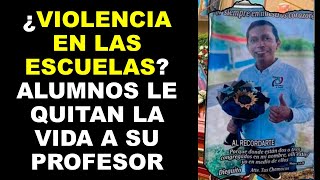 Soy Docente ¿VIOLENCIA EN LAS ESCUELAS ALUMNOS LE QUITAN LA VIDA A SU PROFESOR [upl. by Kazim]