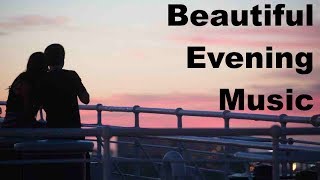 Evening Music and Evening Music Relax Best of Evening Music for Positive Energy [upl. by Imoin]