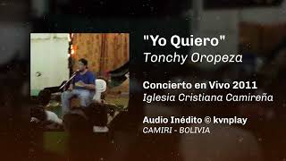 Yo Quiero  Tonchy Oropeza Concierto 2011  Iglesia Cristiana Camireña [upl. by Ratep801]