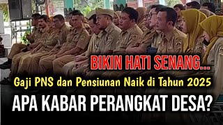 Gaji PNS dan Pensiunan Naik di Tahun 2025 Apa Kabar Perangkat Desa [upl. by Romanas867]