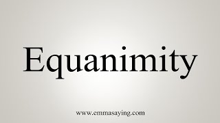 How To Say Equanimity [upl. by Arualana694]