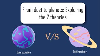 From dust to planets Exploring the 2 theoriesCore accretion amp Disk instabilitySpace simplified [upl. by Thay260]