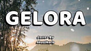 Gelora Lirik  Cover by Akustikaria [upl. by Miehar155]