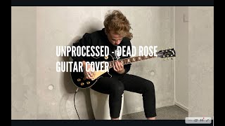 Unprocessed  Dead Rose Guitar cover [upl. by Narat]