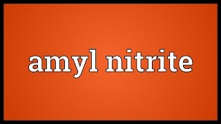 Amyl nitrite Meaning [upl. by Lorrac]