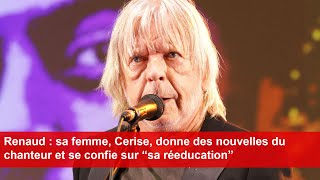 Renaud  sa femme Cerise donne des nouvelles du chanteur et se confie sur “sa réeducation” [upl. by Mosley638]