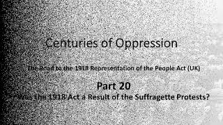 Centuries of Oppression Part 20  Was the 1918 Act a Result of the Suffragette Protests [upl. by January]