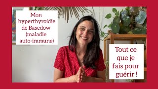 Tout ce que je fais pour guérir de mon hyperthyroïdie de Basedow maladie autoimmune [upl. by Efron]