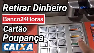 Como Retirar dinheiro Caixa eletrônico 24 horas  Cartão Poupança [upl. by Noiroc]