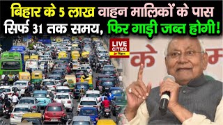 Bihar के 5 लाख वाहन मालिकों पर 1 हजार करोड़ बकाया सरकार ने दिया इतने दिन का समय फिर [upl. by Richel]