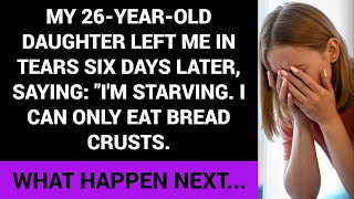 My 26yearold Daughter Left Me In Tears Six Days Later Saying im Starving [upl. by Igor382]