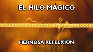 REFLEXIÓN  EL HILO MÁGICO Reflexiones de la vida mensajes para reflexionar [upl. by Jair]